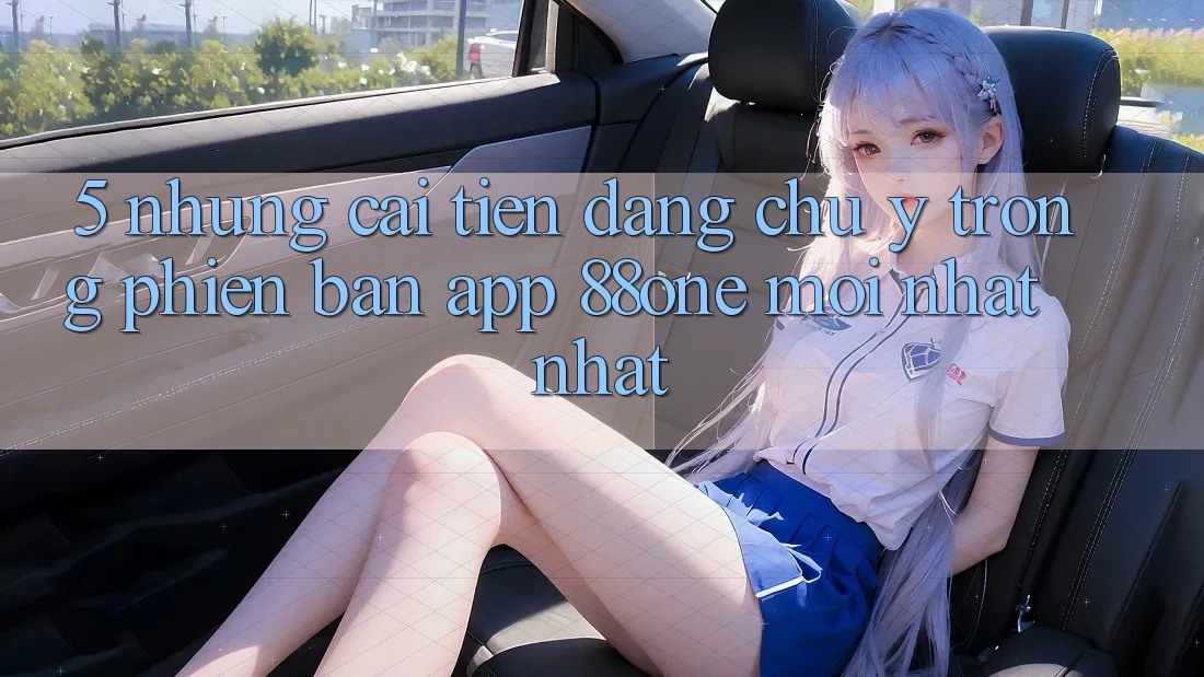 5. Những cải tiến đáng chú ý trong phiên bản app 88one mới nhất nhất