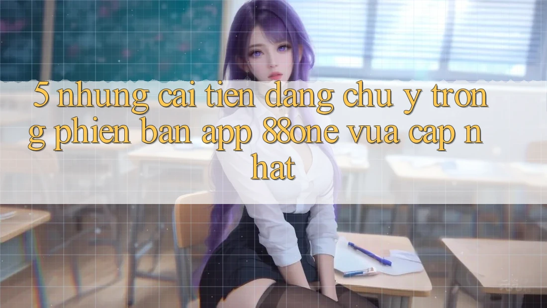 5. Những cải tiến đáng chú ý trong phiên bản app 88one vừa cập nhật
