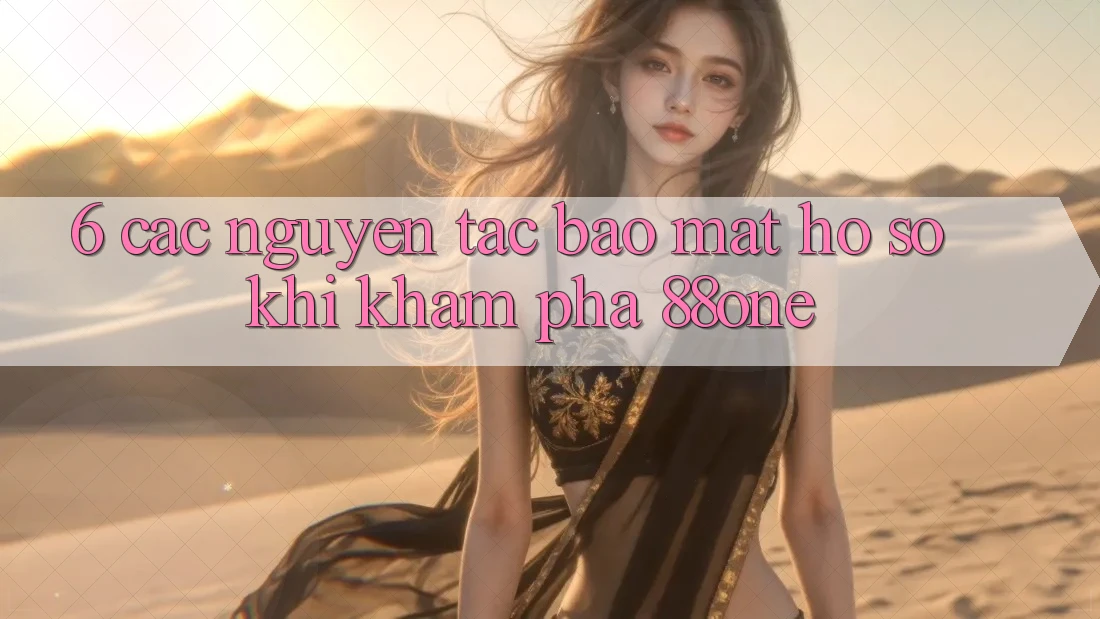 6. Các nguyên tắc bảo mật hồ sơ khi khám phá 88one