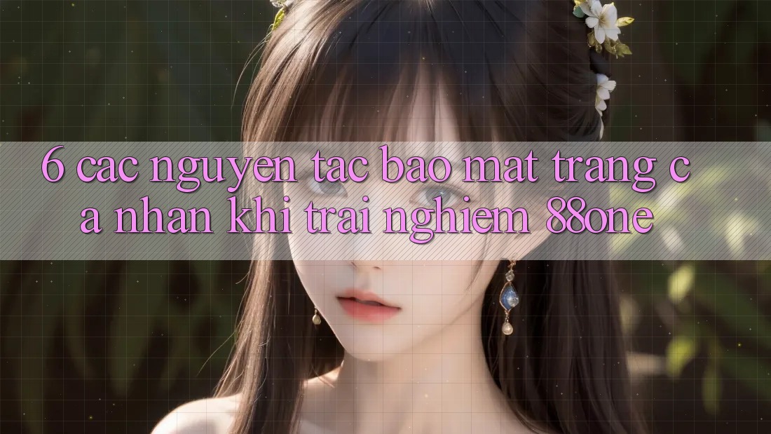 6. Các nguyên tắc bảo mật trang cá nhân khi trải nghiệm 88one