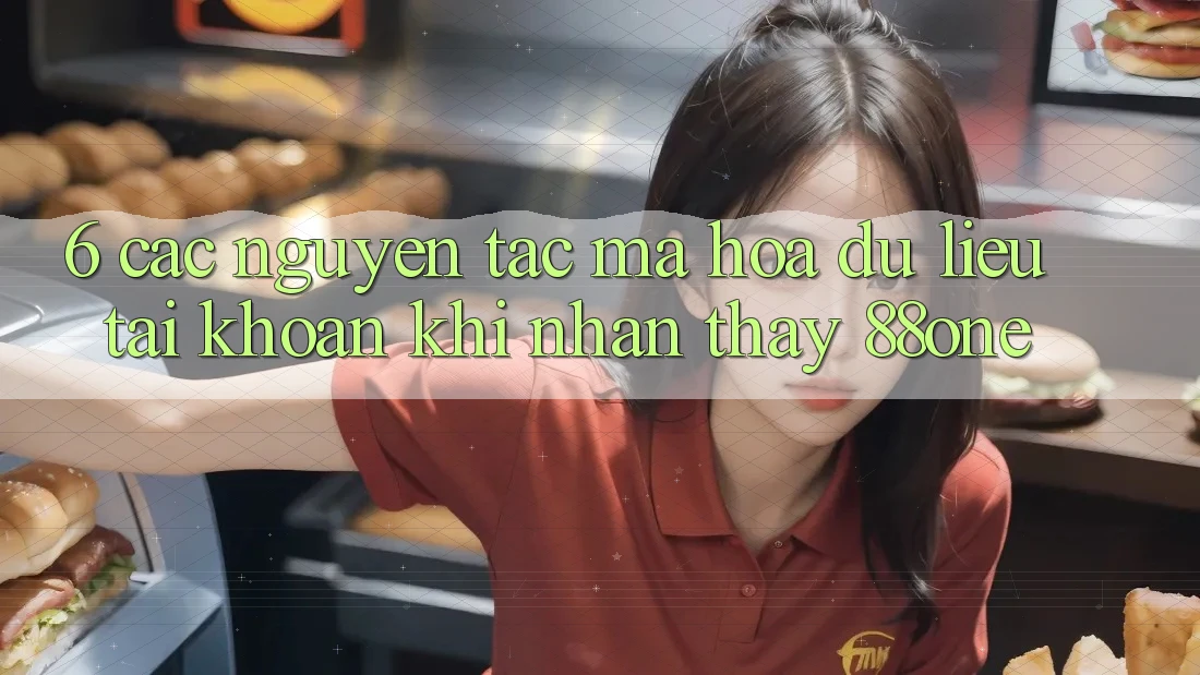 6. Các nguyên tắc mã hóa dữ liệu tài khoản khi nhận thấy 88one
