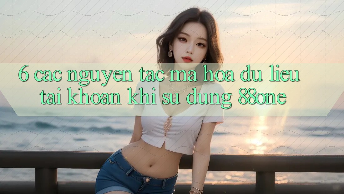 6. Các nguyên tắc mã hóa dữ liệu tài khoản khi sử dụng 88one