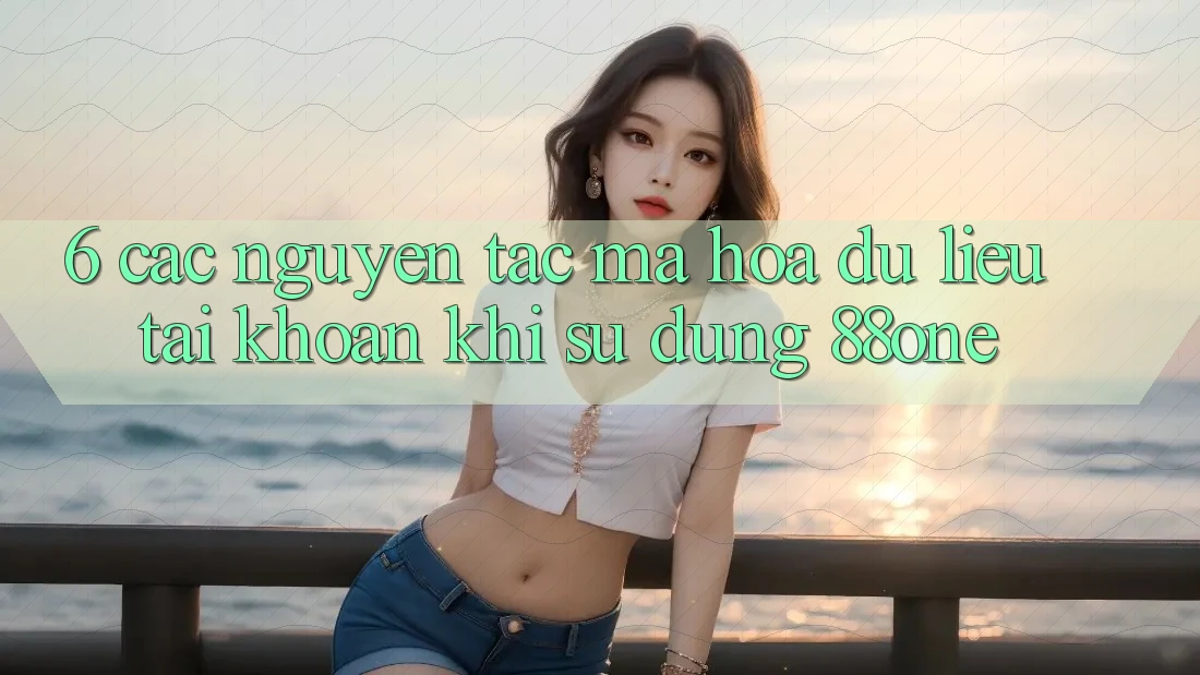 6. Các nguyên tắc mã hóa dữ liệu tài khoản khi sử dụng 88one