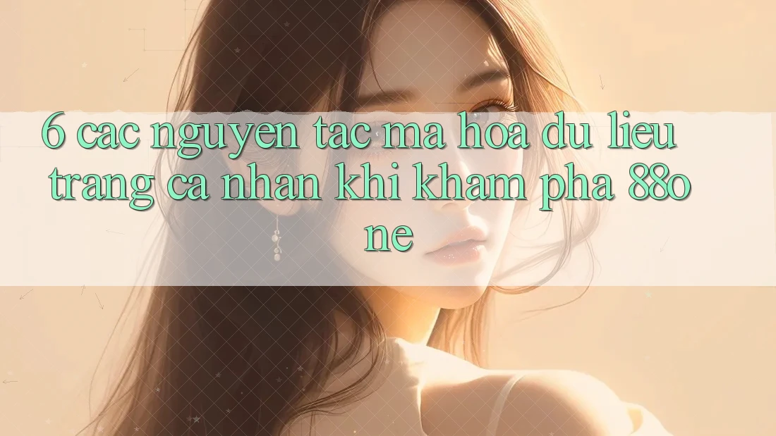 6. Các nguyên tắc mã hóa dữ liệu trang cá nhân khi khám phá 88one
