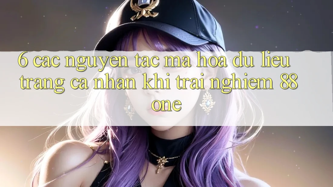 6. Các nguyên tắc mã hóa dữ liệu trang cá nhân khi trải nghiệm 88one