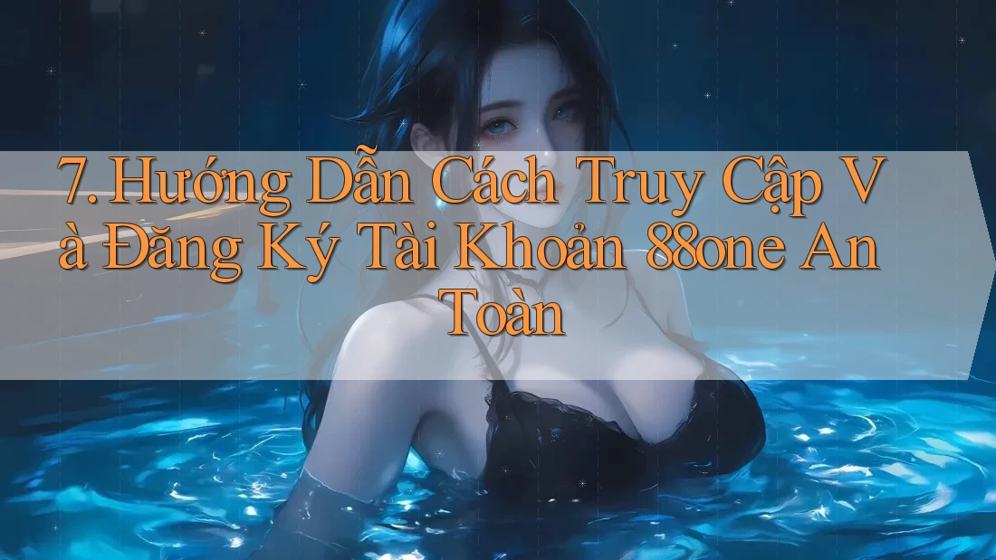 7. Hướng Dẫn Cách Truy Cập Và Đăng Ký Tài Khoản 88one An Toàn