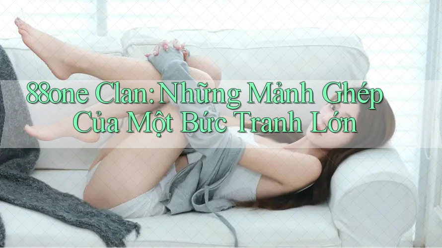 88one Clan: Những Mảnh Ghép Của Một Bức Tranh Lớn