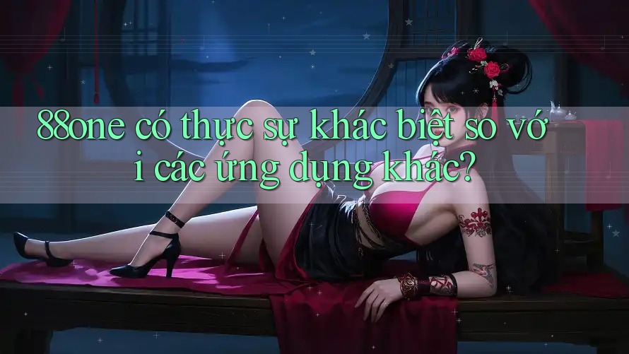 88one có thực sự khác biệt so với các ứng dụng khác?