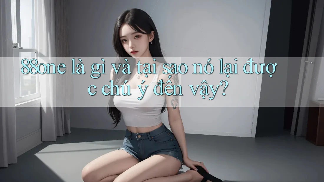 88one là gì và tại sao nó lại được chú ý đến vậy?