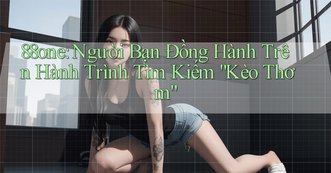 88one: Người Bạn Đồng Hành Trên Hành Trình Tìm Kiếm “Kèo Thơm”