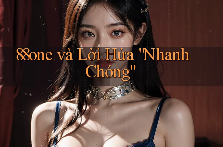 88one và Lời Hứa “Nhanh Chóng”