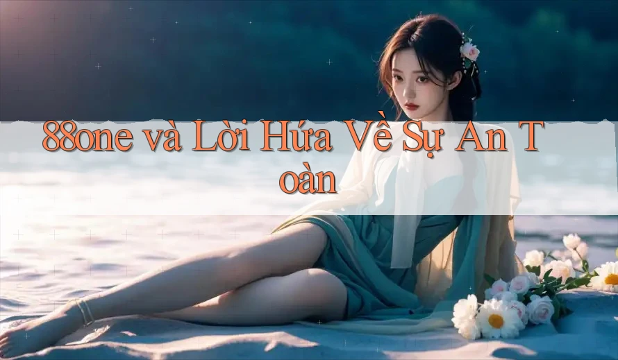 88one và Lời Hứa Về Sự An Toàn