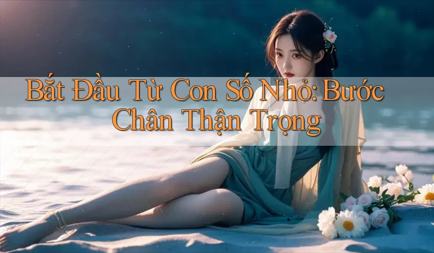 Bắt Đầu Từ Con Số Nhỏ: Bước Chân Thận Trọng