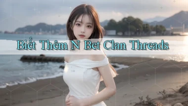 biết thêm n bet clan threads