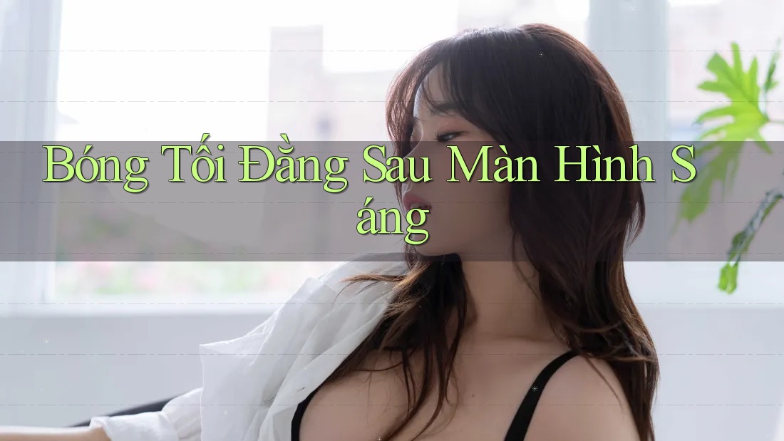 Bóng Tối Đằng Sau Màn Hình Sáng