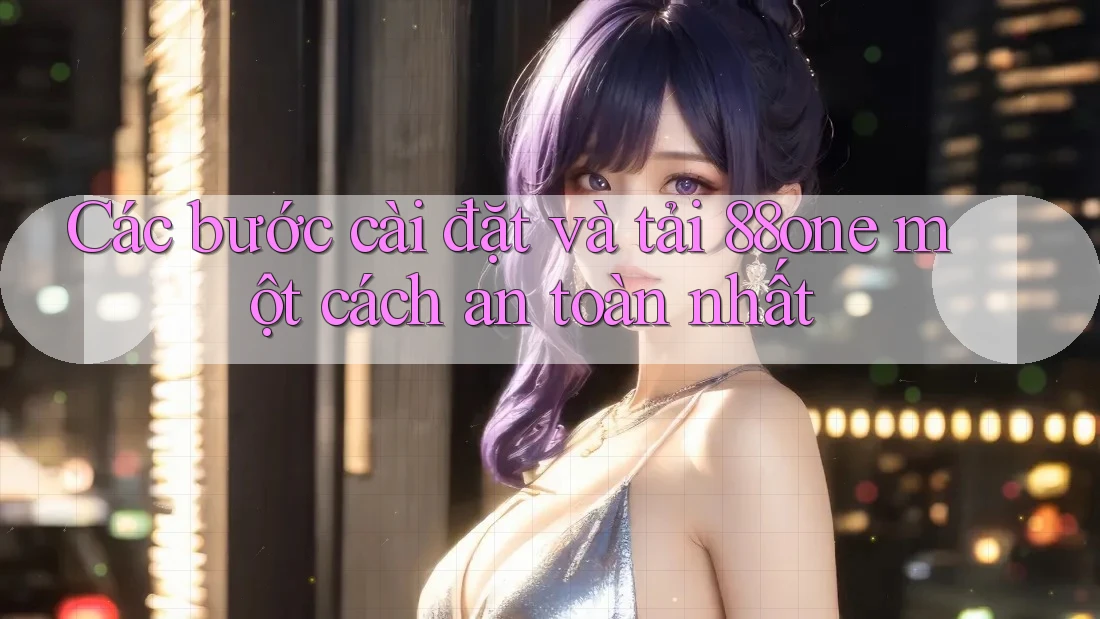 Các bước cài đặt và tải 88one một cách an toàn nhất
