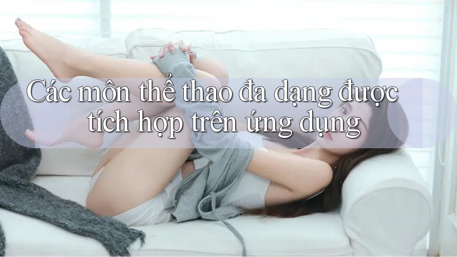 Các môn thể thao đa dạng được tích hợp trên ứng dụng