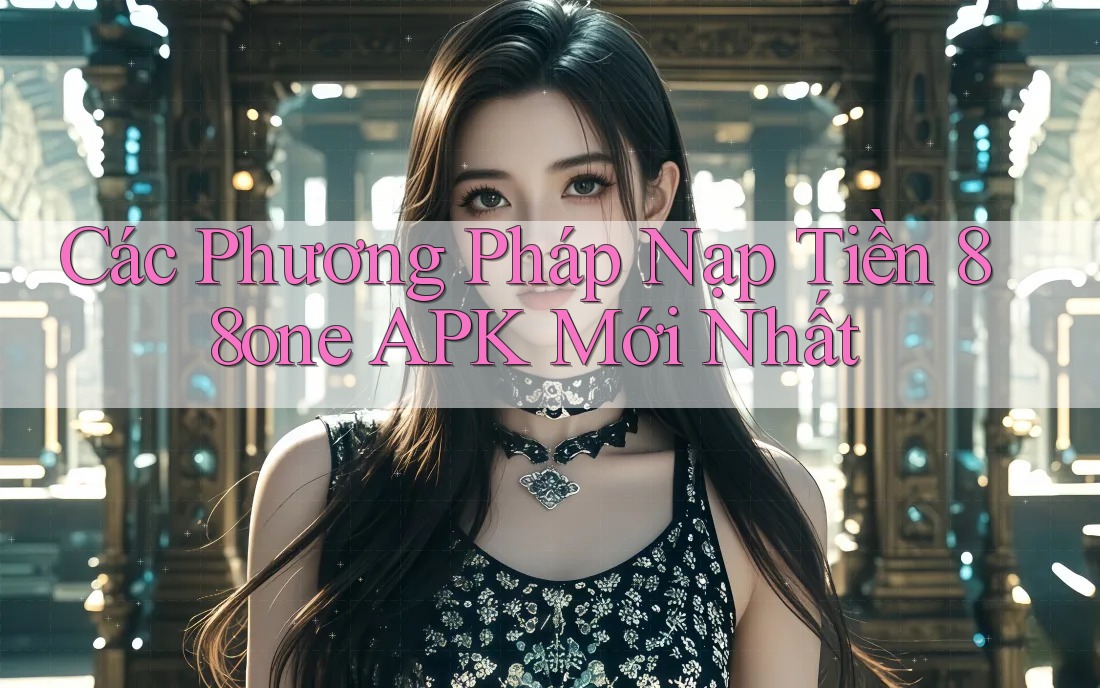 Các Phương Pháp Nạp Tiền 88one APK Mới Nhất