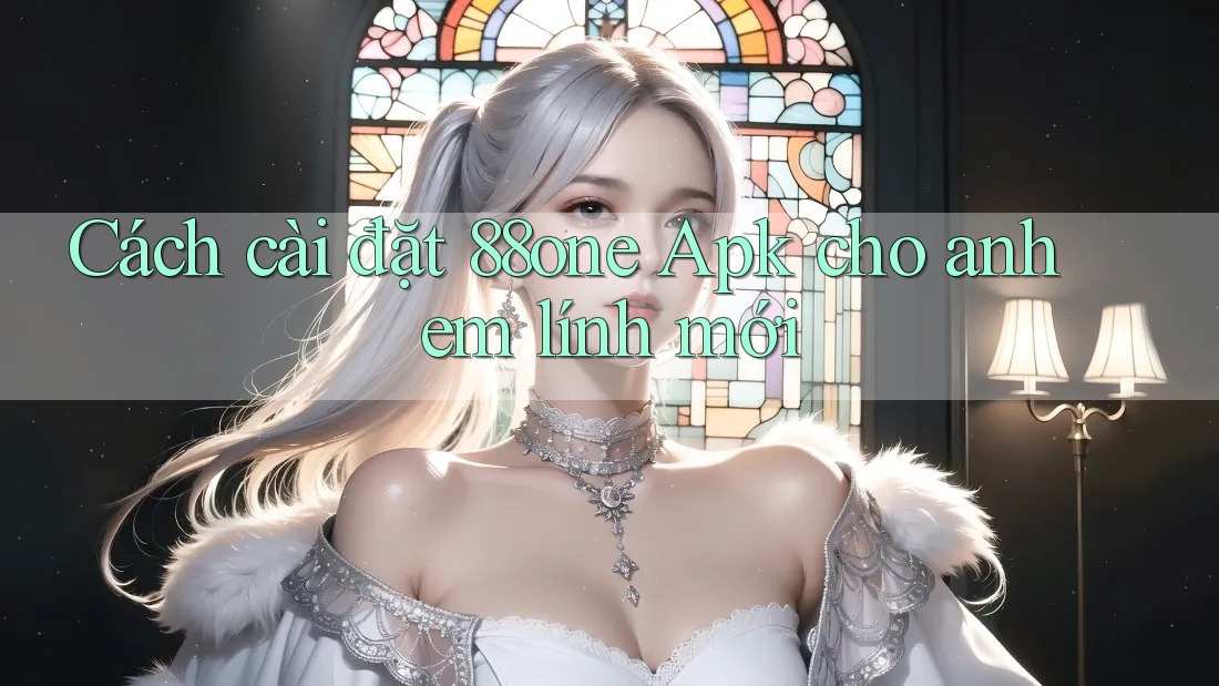 Cách cài đặt 88one Apk cho anh em lính mới