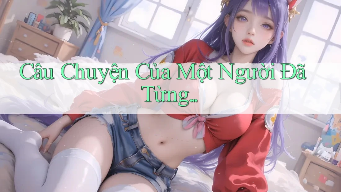 Câu Chuyện Của Một Người Đã Từng. . .