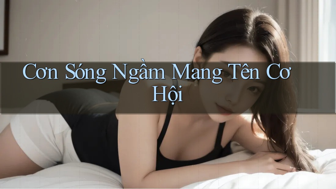 Cơn Sóng Ngầm Mang Tên Cơ Hội