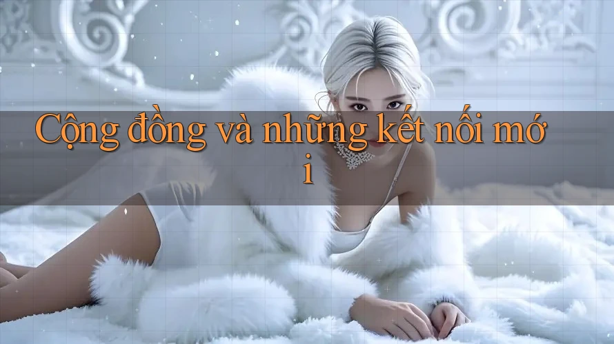 Cộng đồng và những kết nối mới