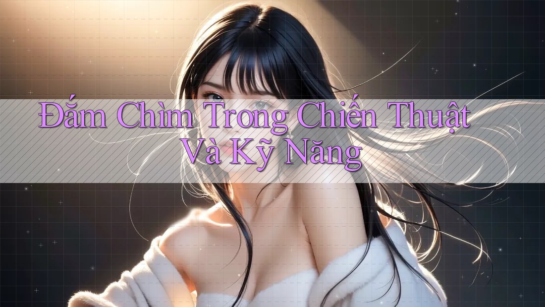 Đắm Chìm Trong Chiến Thuật Và Kỹ Năng
