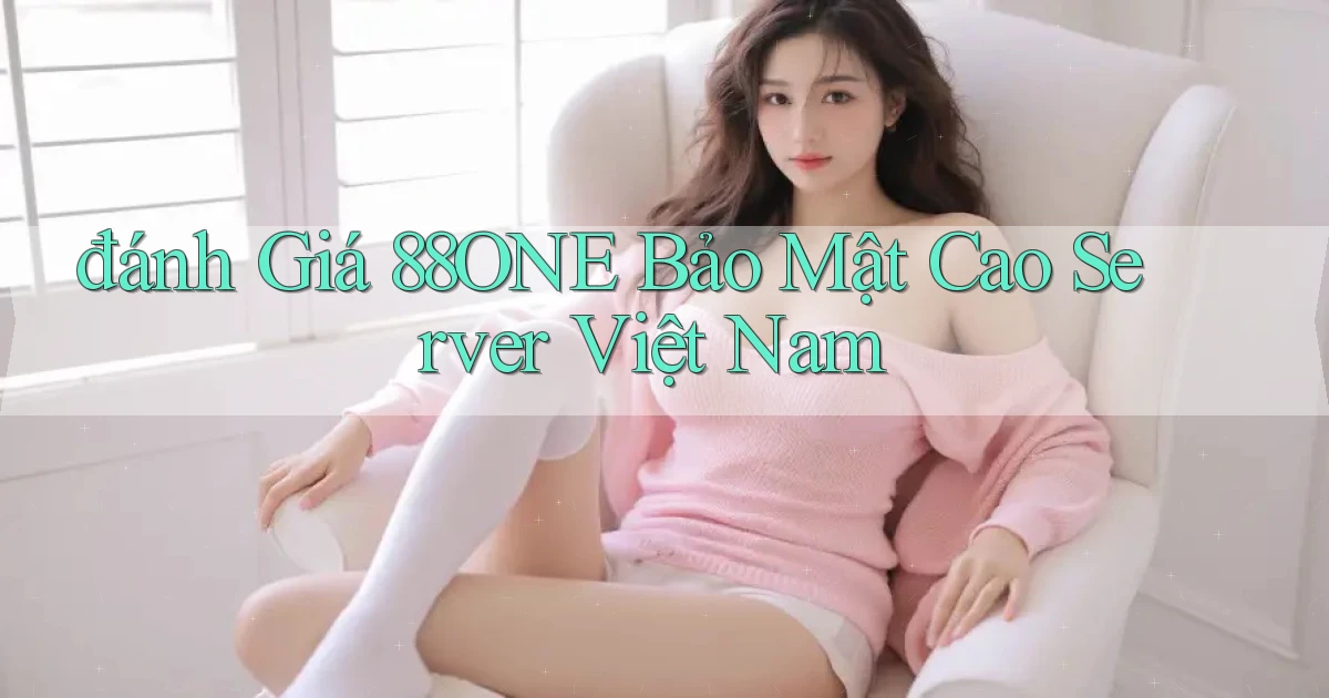 đánh giá 88one bảo mật cao server việt nam