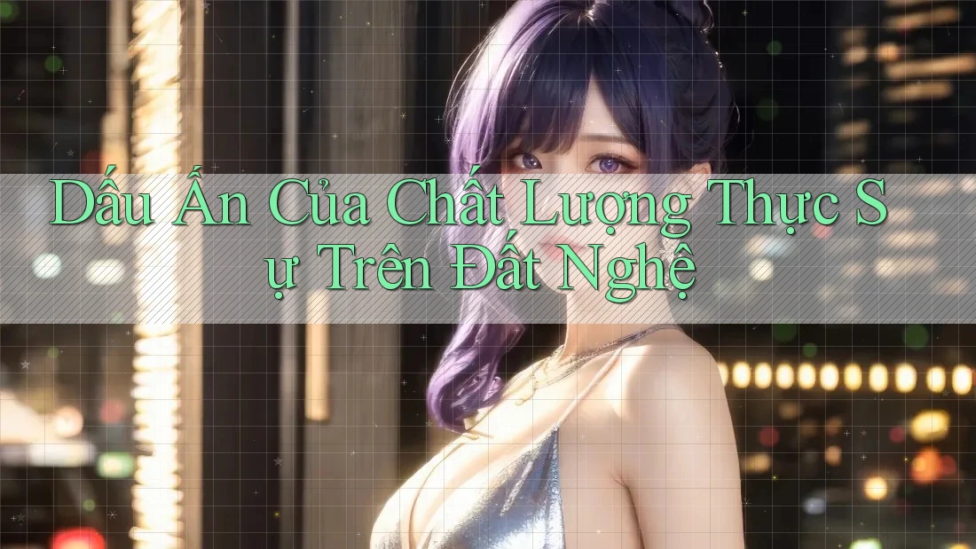 Dấu Ấn Của Chất Lượng Thực Sự Trên Đất Nghệ