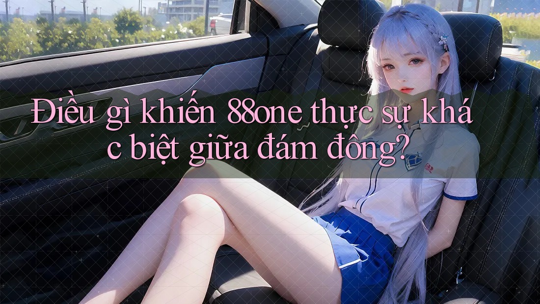 Điều gì khiến 88one thực sự khác biệt giữa đám đông?