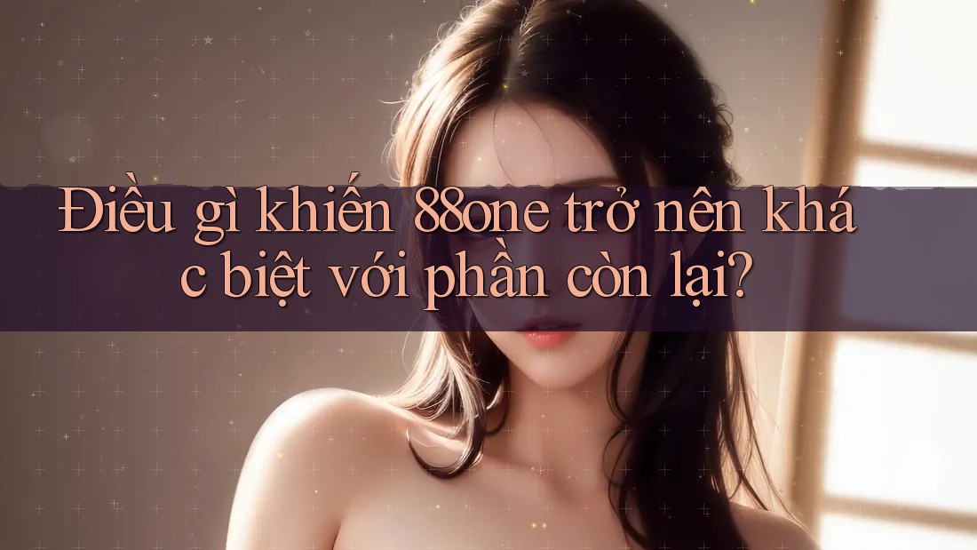 Điều gì khiến 88one trở nên khác biệt với phần còn lại?