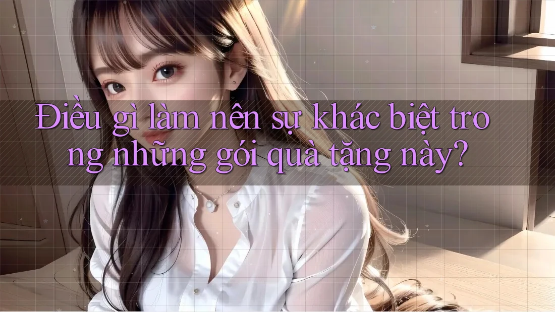 Điều gì làm nên sự khác biệt trong những gói quà tặng này?
