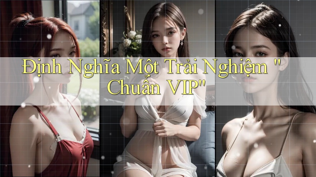 Định Nghĩa Một Trải Nghiệm “Chuẩn VIP”