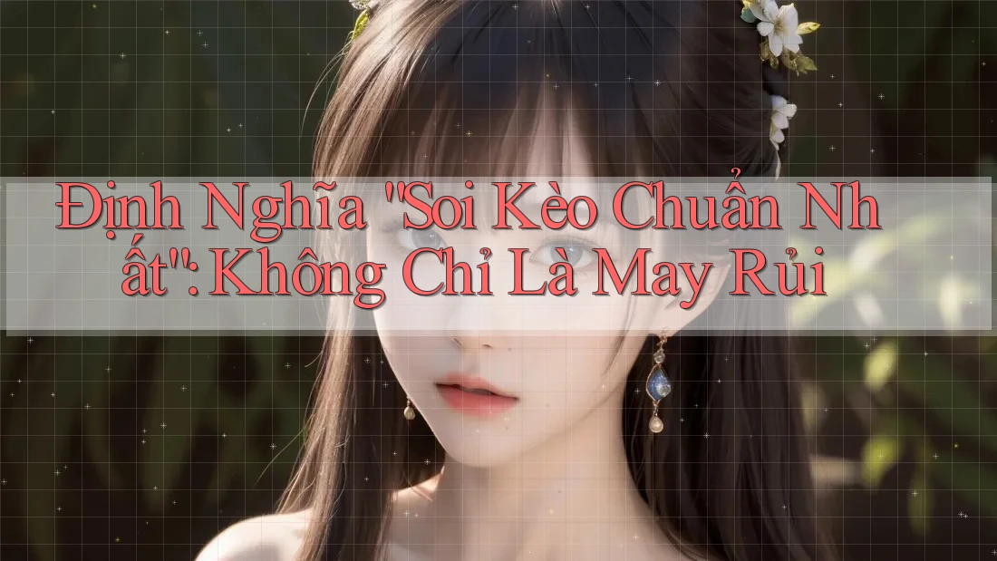 Định Nghĩa “Soi Kèo Chuẩn Nhất”: Không Chỉ Là May Rủi