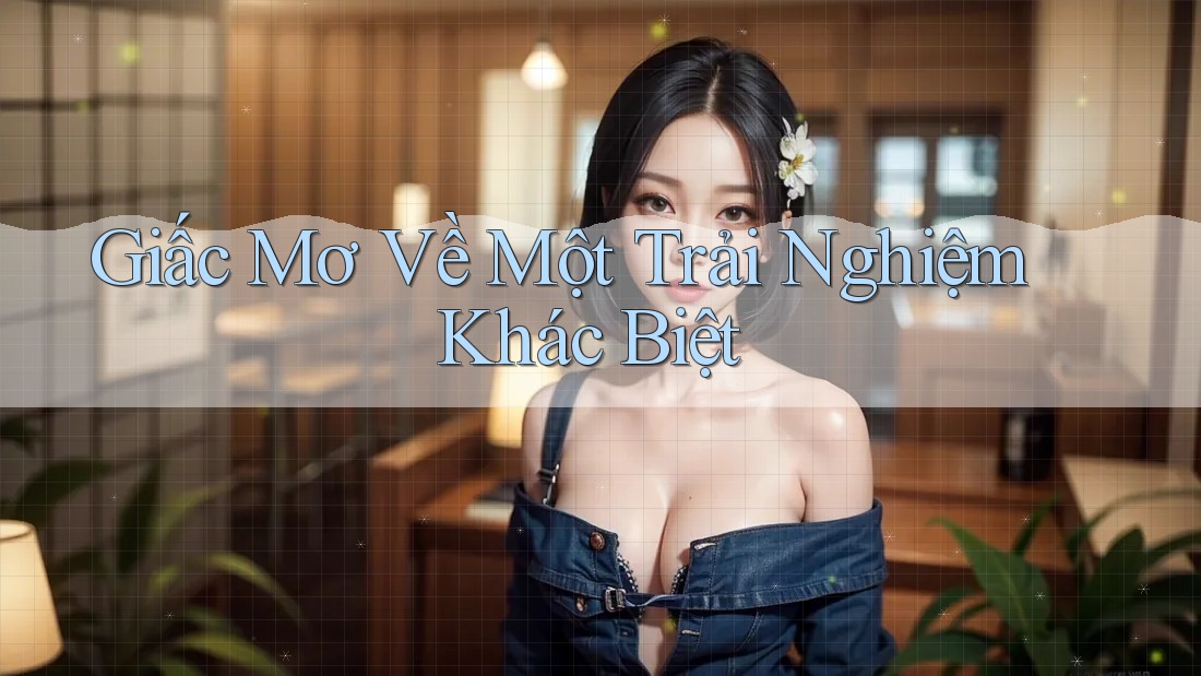 Giấc Mơ Về Một Trải Nghiệm Khác Biệt