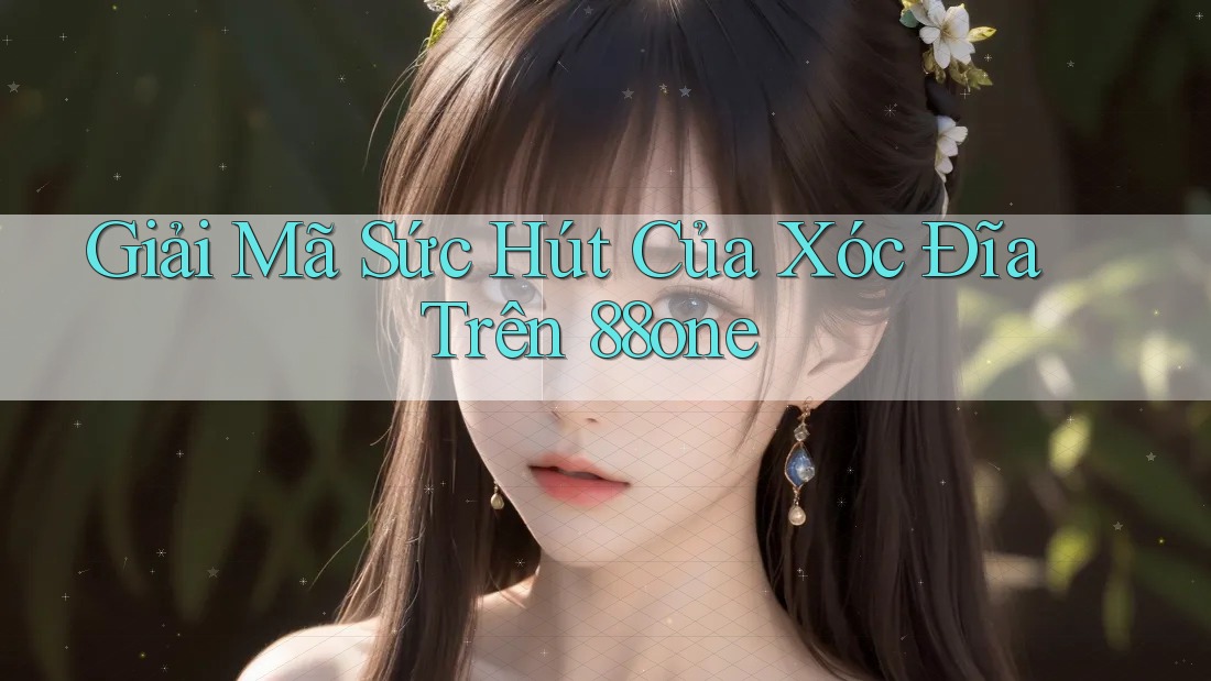 Giải Mã Sức Hút Của Xóc Đĩa Trên 88one