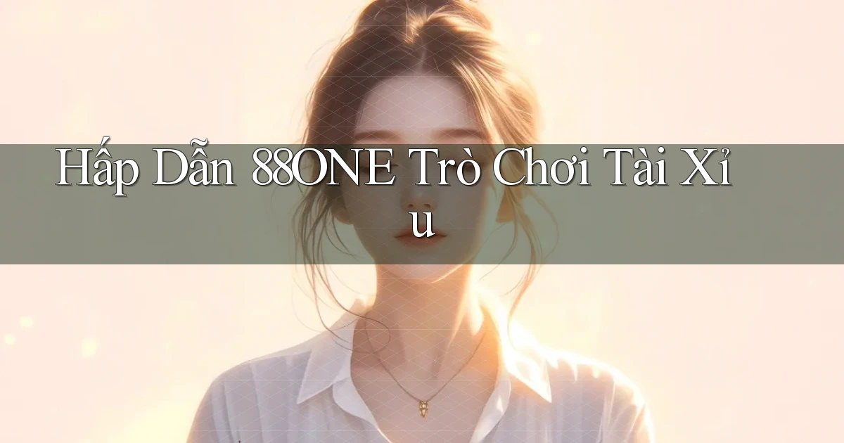 hấp dẫn 88one trò chơi tài xỉu