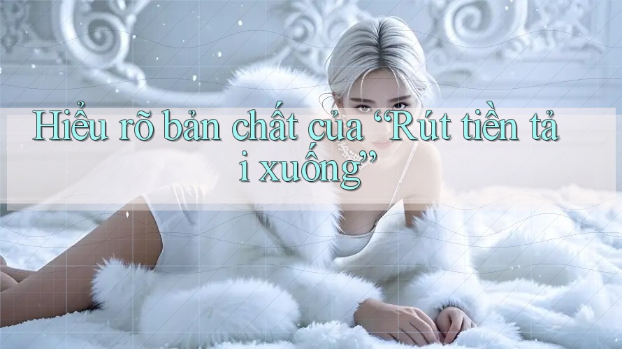 Hiểu rõ bản chất của “Rút tiền tải xuống”