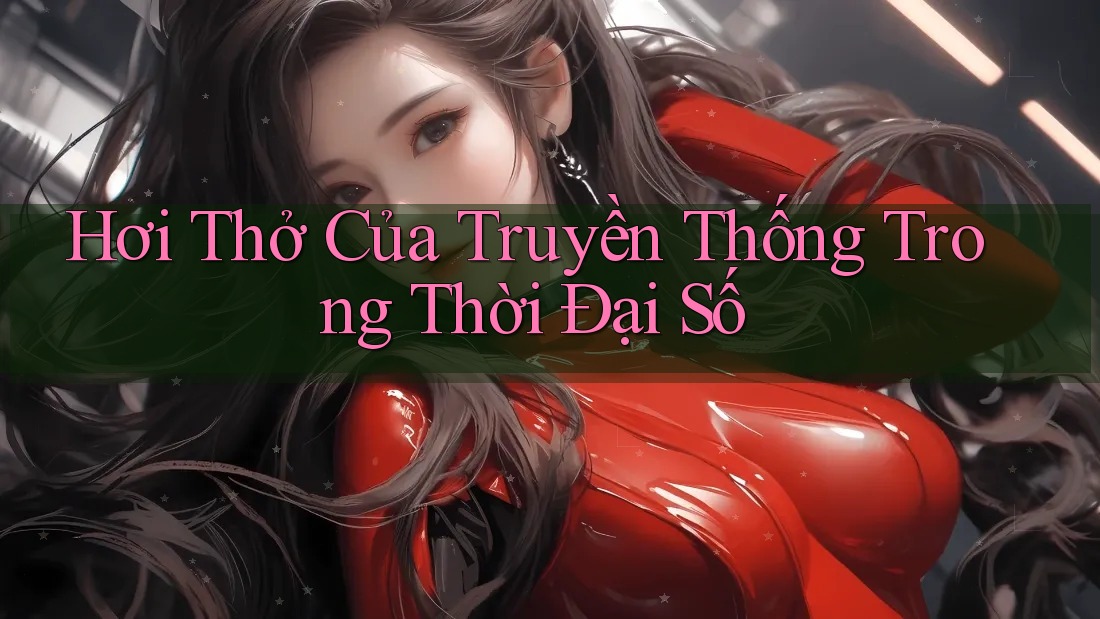 Hơi Thở Của Truyền Thống Trong Thời Đại Số