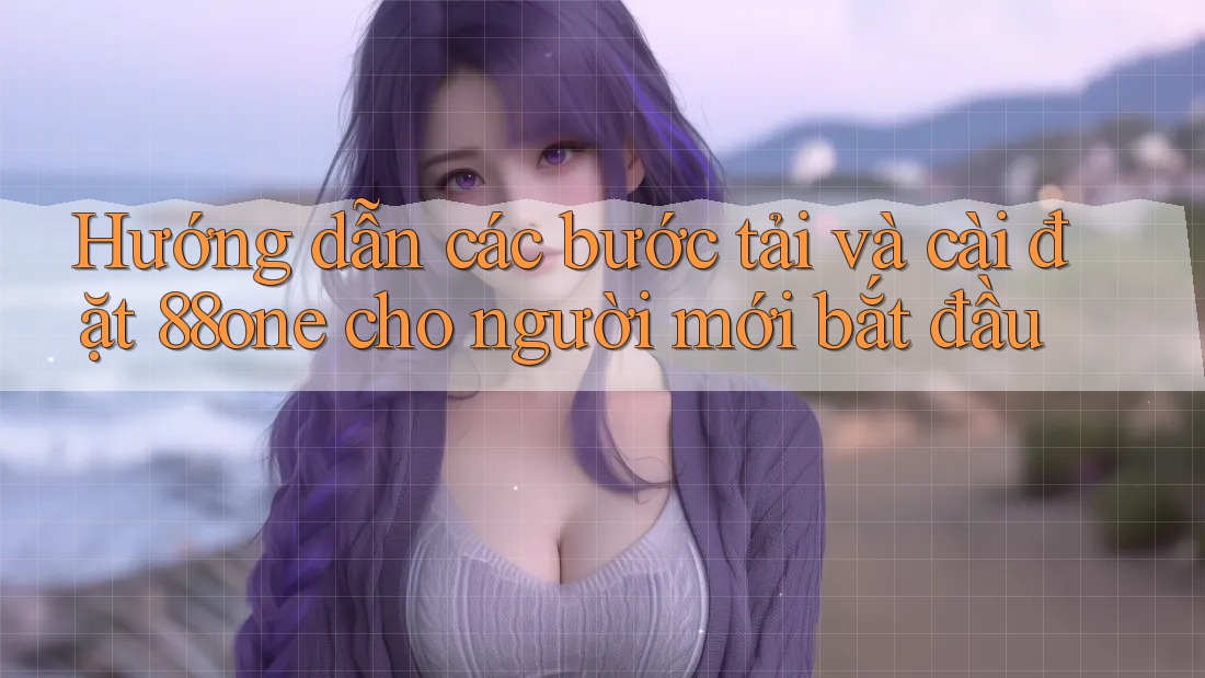 Hướng dẫn các bước tải và cài đặt 88one cho người mới bắt đầu