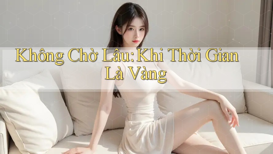 Không Chờ Lâu: Khi Thời Gian Là Vàng