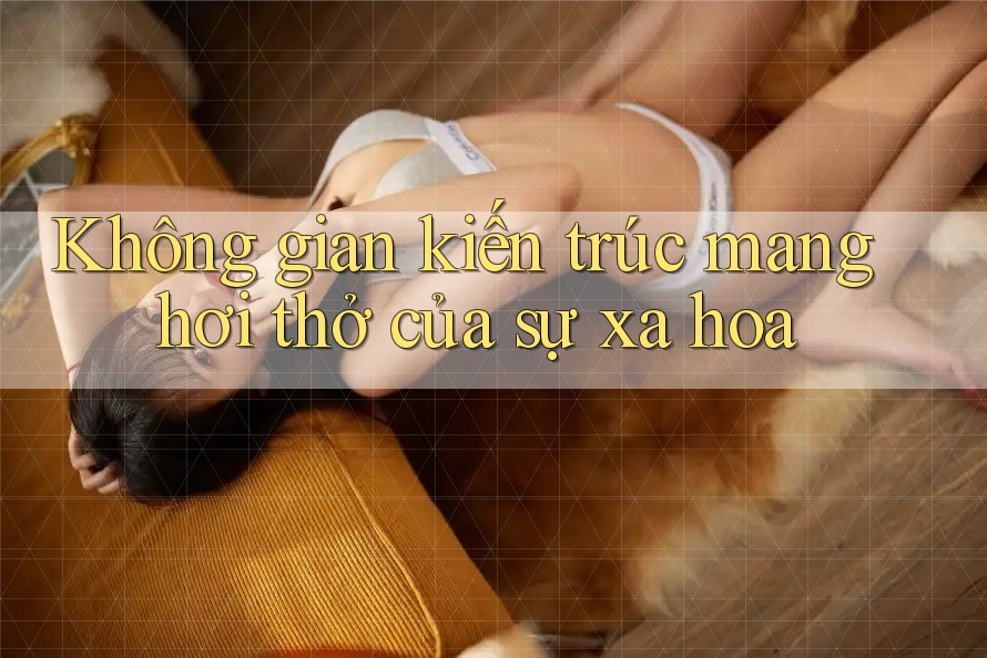 Không gian kiến trúc mang hơi thở của sự xa hoa