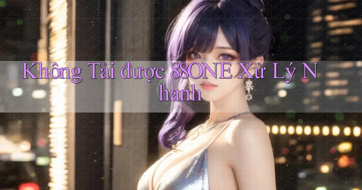 không tải được 88one xử lý nhanh