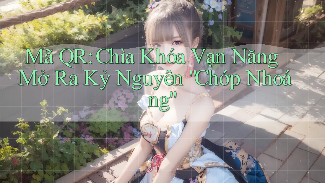 Mã QR: Chìa Khóa Vạn Năng Mở Ra Kỷ Nguyên “Chớp Nhoáng”