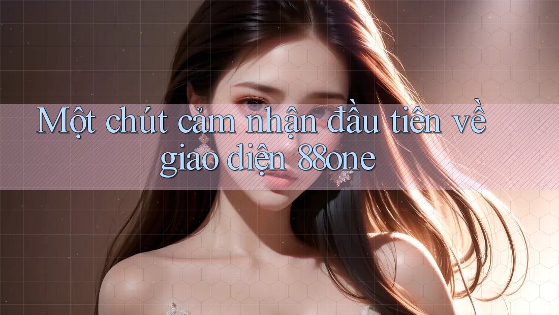 Một chút cảm nhận đầu tiên về giao diện 88one
