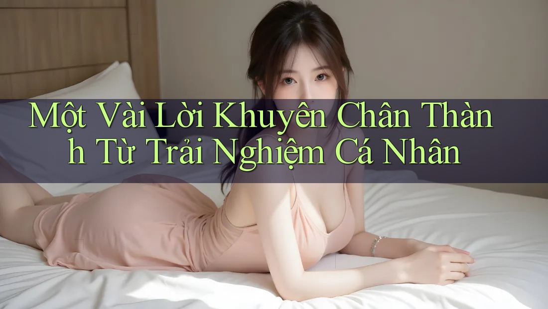 Một vài lời khuyên chân thành từ trải nghiệm cá nhân