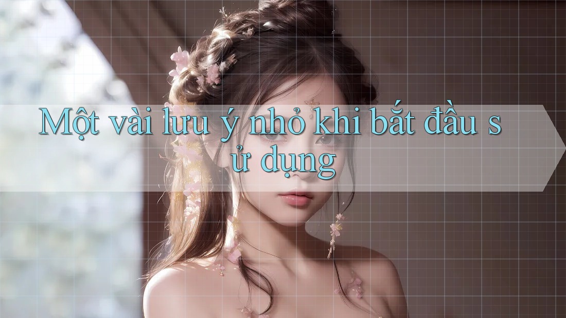 Một vài lưu ý nhỏ khi bắt đầu sử dụng