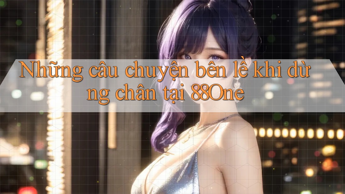 Những câu chuyện bên lề khi dừng chân tại 88One