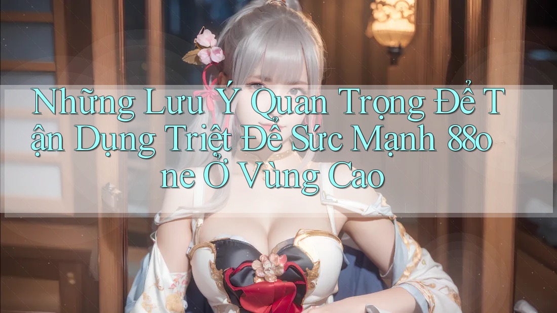 Những Lưu Ý Quan Trọng Để Tận Dụng Triệt Để Sức Mạnh 88one Ở Vùng Cao
