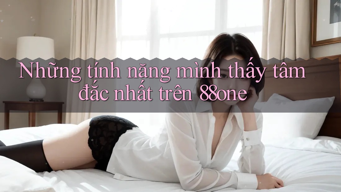Những tính năng mình thấy tâm đắc nhất trên 88one